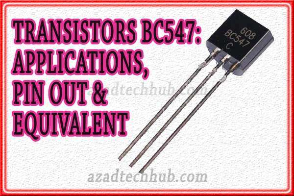 Transistors BC547: Applications, Pin out & Equivalent