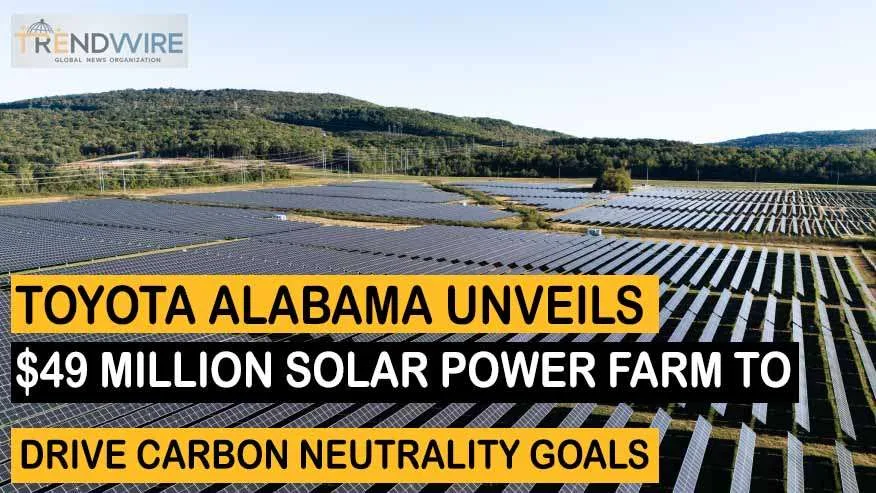 Toyota Alabama Unveils $49 Million Solar Power Farm to Drive Carbon Neutrality Goals 11 Toyota Alabama Unveils $49 Million Solar Power Farm to Drive Carbon Neutrality Goals