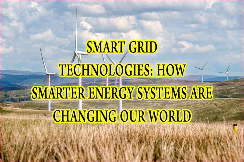 Smart Grid Technologies How Smarter Energy Systems Are Changing Our World