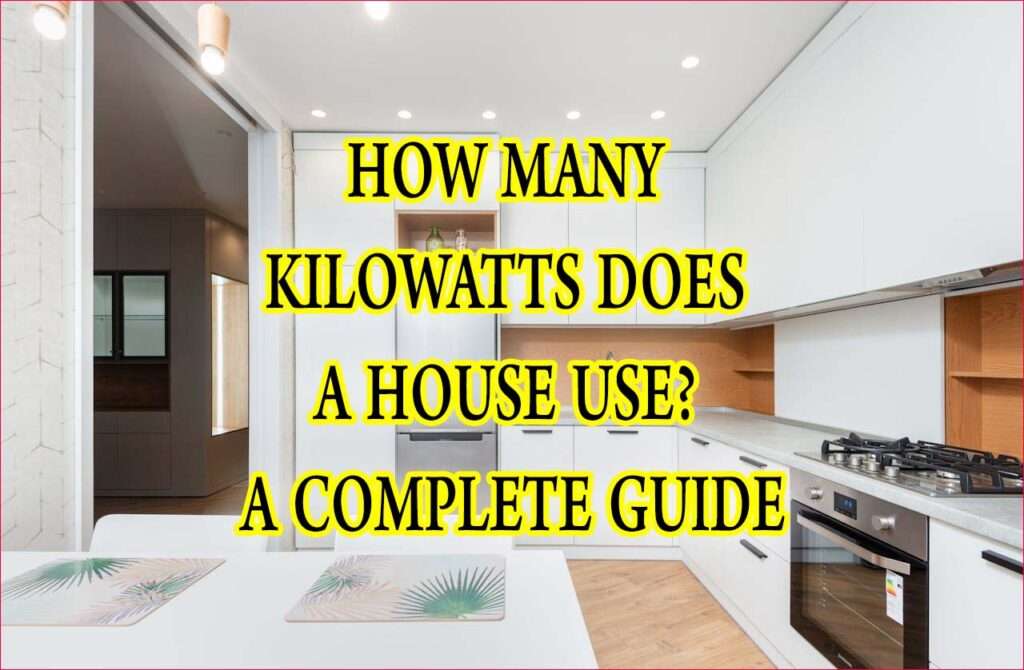 How Many Kilowatts Does a House Use? A Complete Guide