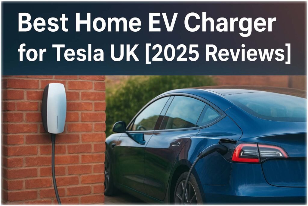 Best Home EV Charger for Tesla UK [2025 Reviews]