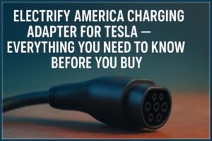 Electrify America Charging Adapter for Tesla – Everything You Need to Know Before You Buy