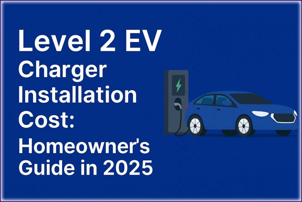 Level 2 EV Charger Installation Cost: Homeowner’s Guide in 2025 1 Level 2 EV Charger Installation Cost: Homeowner’s Guide in 2025