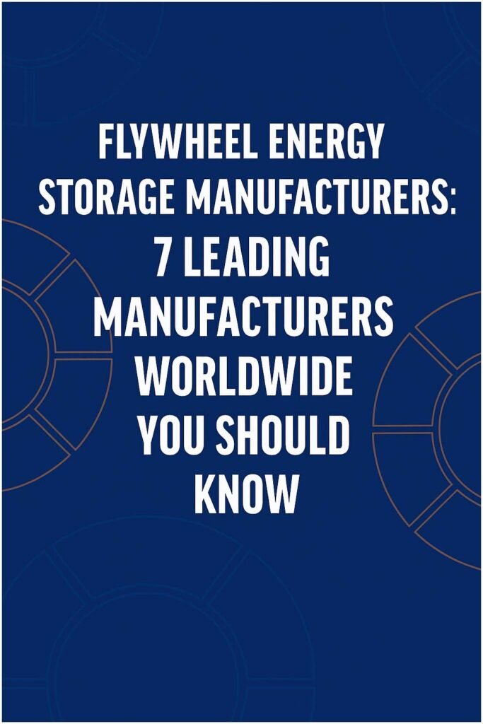 Flywheel Energy Storage Manufacturers: 7 Leading Manufacturers Worldwide You Should Know