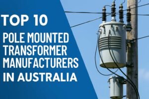Home 13 Top 10 Pole Mounted Transformer Manufacturers in Australia | Best Australian Distribution Transformer Brands