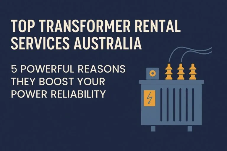 Top Transformer Rental Services Australia: 5 Powerful Reasons They Boost Your Power Reliability