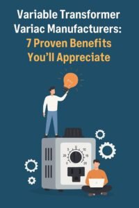 Variable Transformer Variac Manufacturers 7 Proven Benefits You’ll Appreciate