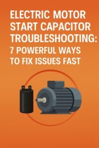 Electric Motor Start Capacitor Troubleshooting 7 Powerful Ways to Fix Issues Fast