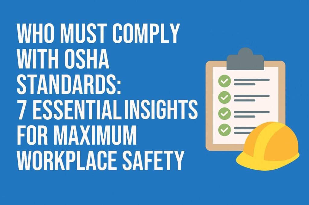 Who Must Comply with OSHA Standards: 7 Essential Insights for Maximum Workplace Safety
